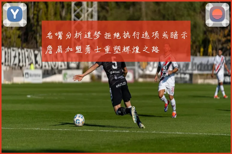 名嘴分析追梦拒绝执行选项或暗示詹眉加盟勇士重塑辉煌之路