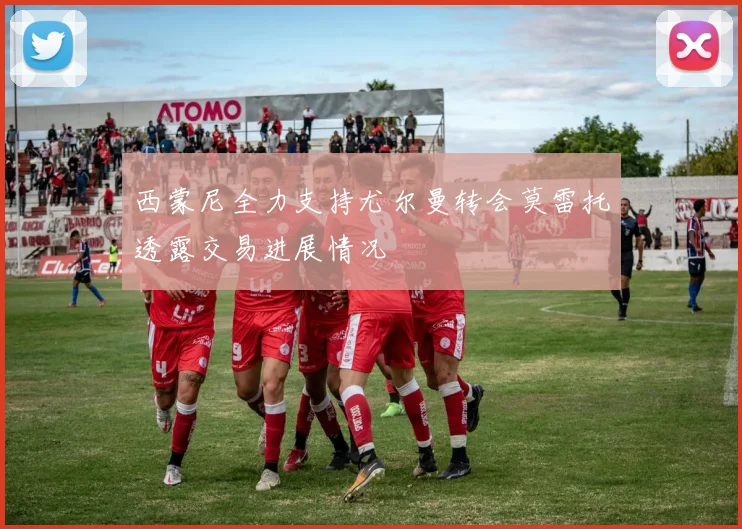 西蒙尼全力支持尤尔曼转会莫雷托透露交易进展情况